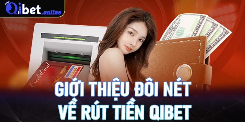 Giới thiệu đôi nét về rút tiền Qibet