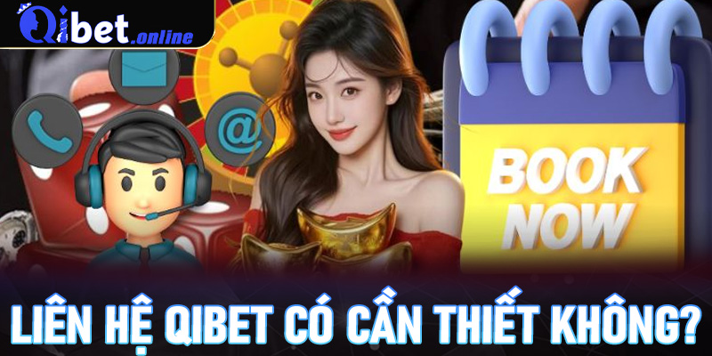 Liên hệ Qibet có cần thiết không?