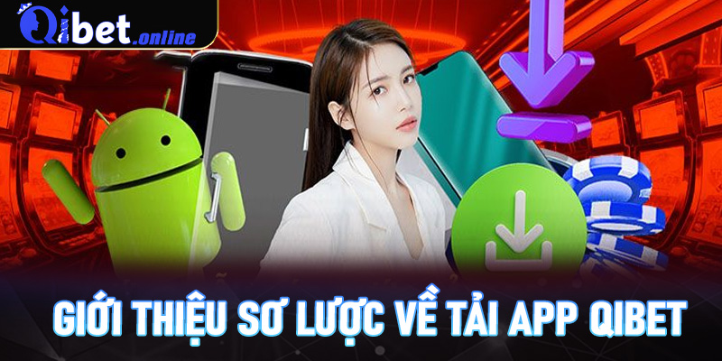 Giới thiệu sơ lược về tải app Qibet
