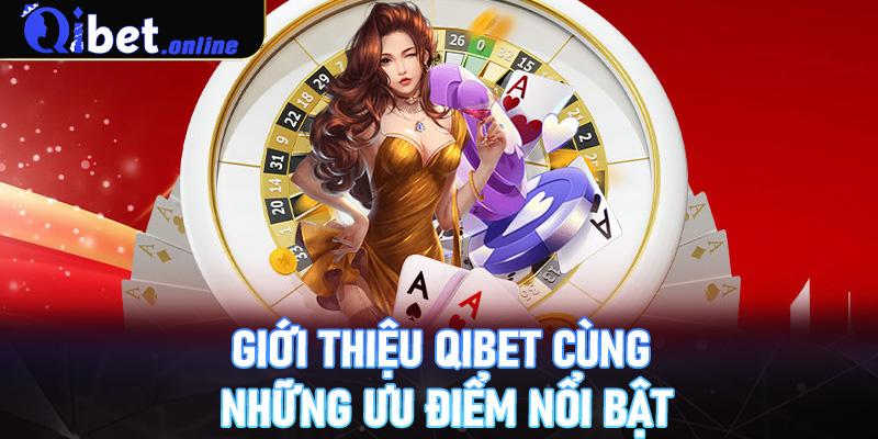 Giới thiệu Qibet cùng những ưu điểm nổi bật thu hút số lượng lớn người chơi