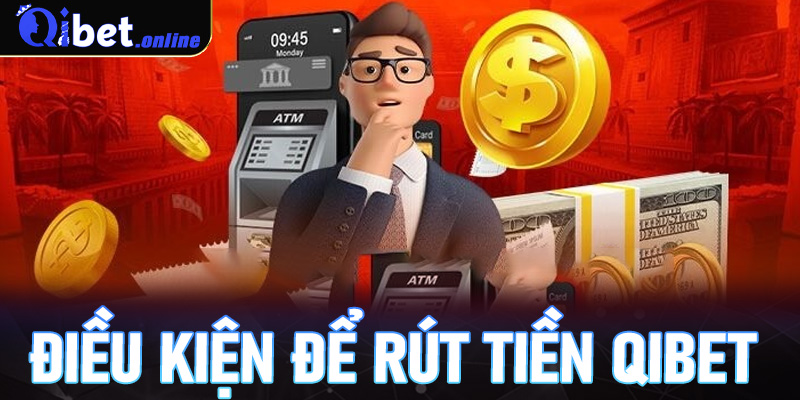 Điều kiện để rút tiền Qibet