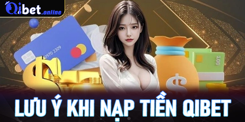 Những điều cần lưu ý khi nạp tiền Qibet