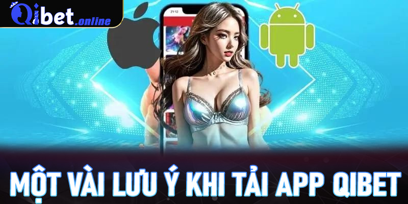 Một vài lưu ý khi tải app Qibet