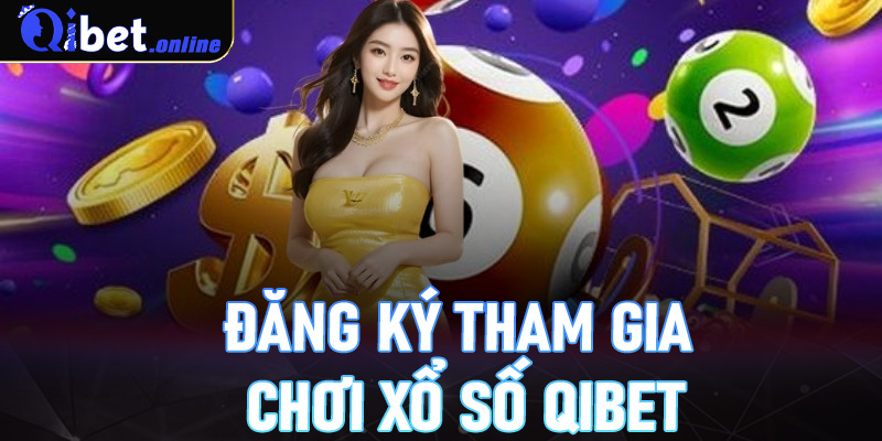 Cách đăng ký tham gia chơi xổ số Qibet nhanh gọn