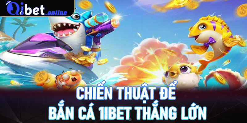 Chiến thuật để Bắn cá Qibet thắng lớn
