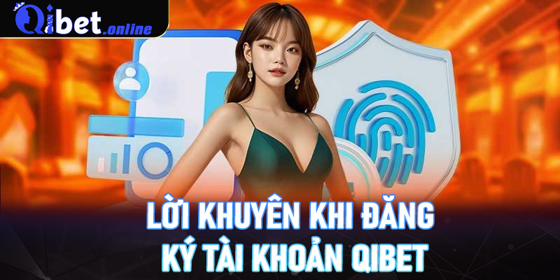 Lời khuyên cho người chơi khi đăng ký tài khoản Qibet