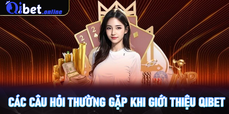 Các câu hỏi thường gặp (FAQ) khi giới thiệu Qibet