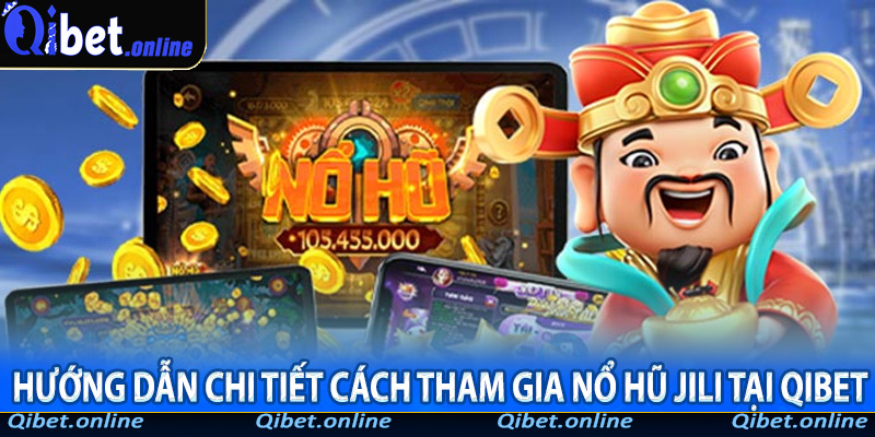 Hướng Dẫn Chi Tiết Cách Tham Gia Nổ Hũ Jili Tại Qibet