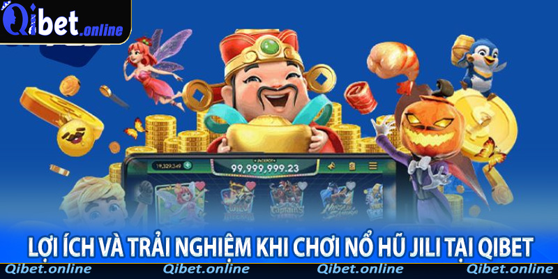 Lợi Ích Và Trải Nghiệm Khi Chơi Nổ Hũ Jili Tại Qibet
