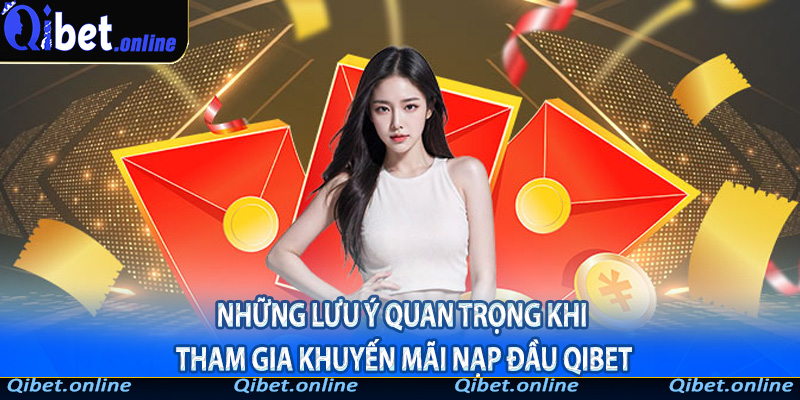 Những lưu ý quan trọng khi tham gia khuyến mãi nạp đầu Qibet